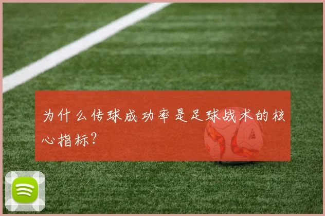 为什么传球成功率是足球战术的核心指标?