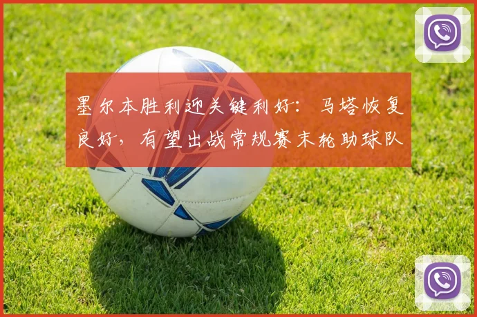墨尔本胜利迎关键利好：马塔恢复良好，有望出战常规赛末轮助球队冲刺